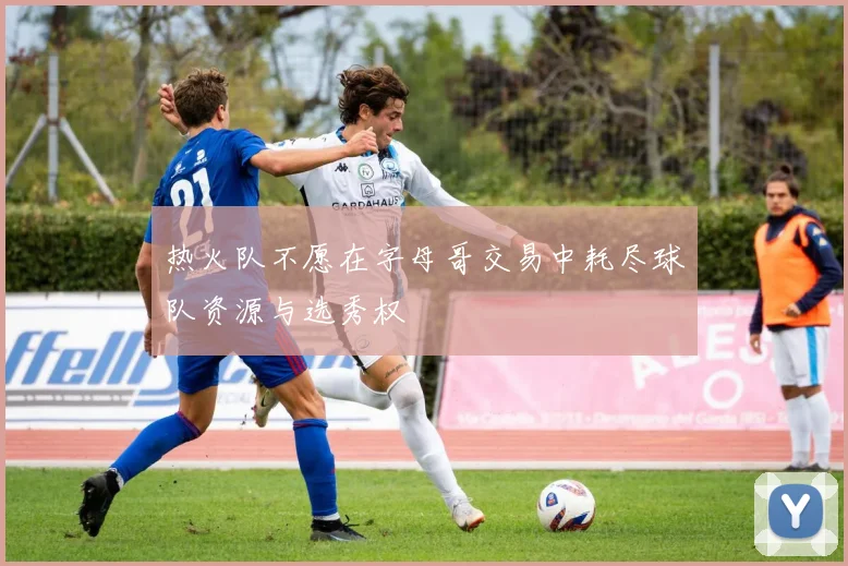 热火队不愿在字母哥交易中耗尽球队资源与选秀权