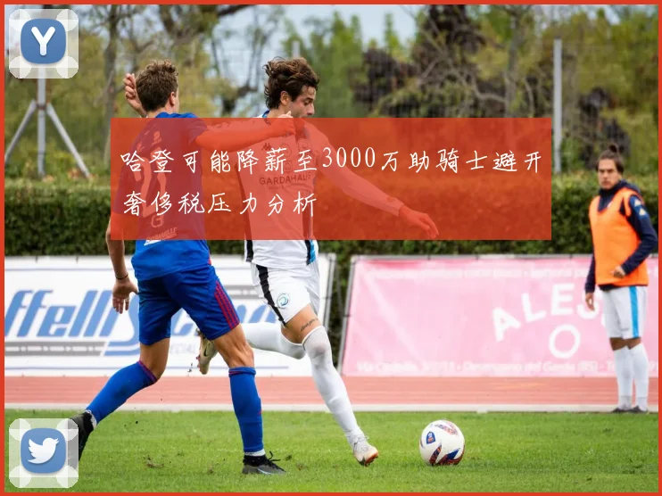 哈登可能降薪至3000万助骑士避开奢侈税压力分析